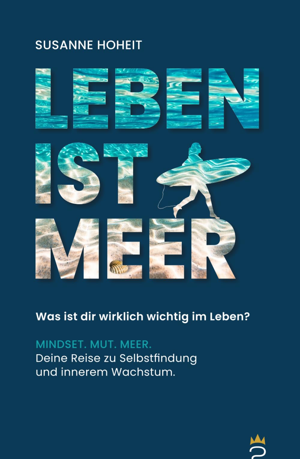 LEBEN IST MEER - Was ist dir wirklich wichtig im Leben?: MINDSET. MUT. MEER. Deine Reise zu Selbstfindung und innerem Wachstum.