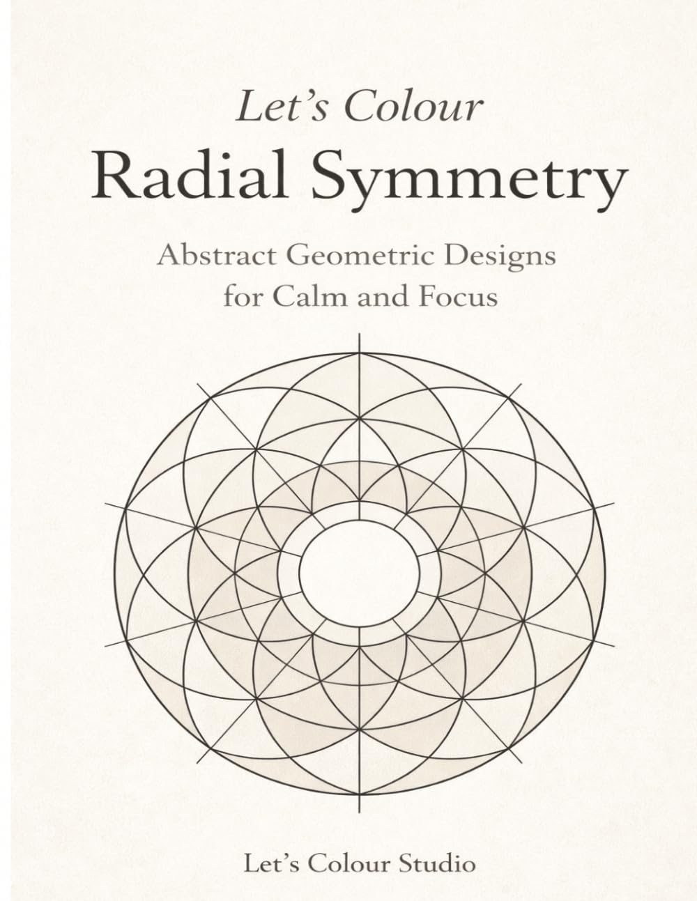 Let’s Colour Radial Symmetry: Abstract Geometric Designs for Calm and Focus (Let’s Colour Studio – Patterns & Sacred Designs Collection (Adults))