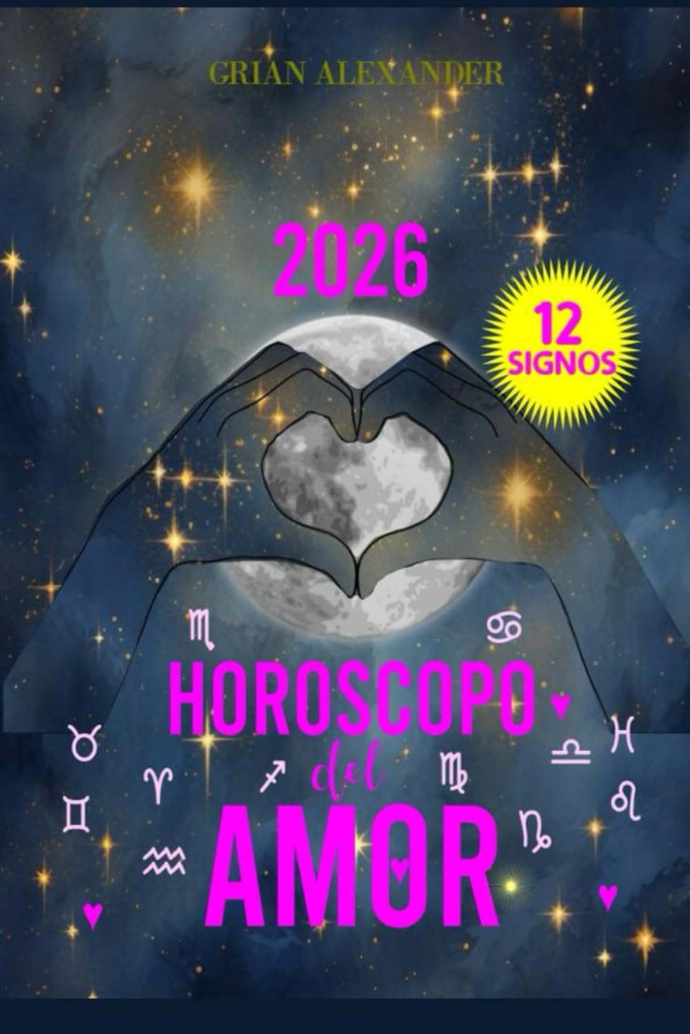 Horoscopo del Amor 2026: Astrologia-Predicciones para los 12 Signos del Zodiaco desde Aries a Piscis-Compatibilidades Románticas-Fechas Claves para cada Signo-Venus-Eros-Eclipses-Nodos,etc.