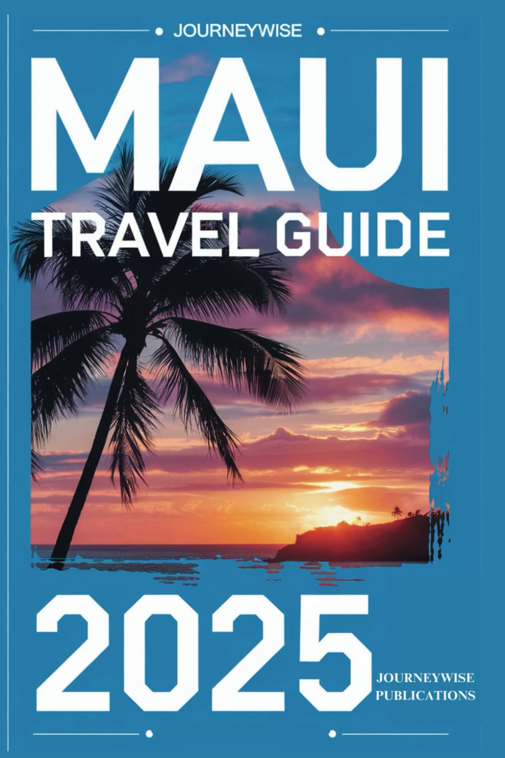 MAUI TRAVEL GUIDE 2025: Uncovering Secrets of Hawaii's Island Paradise