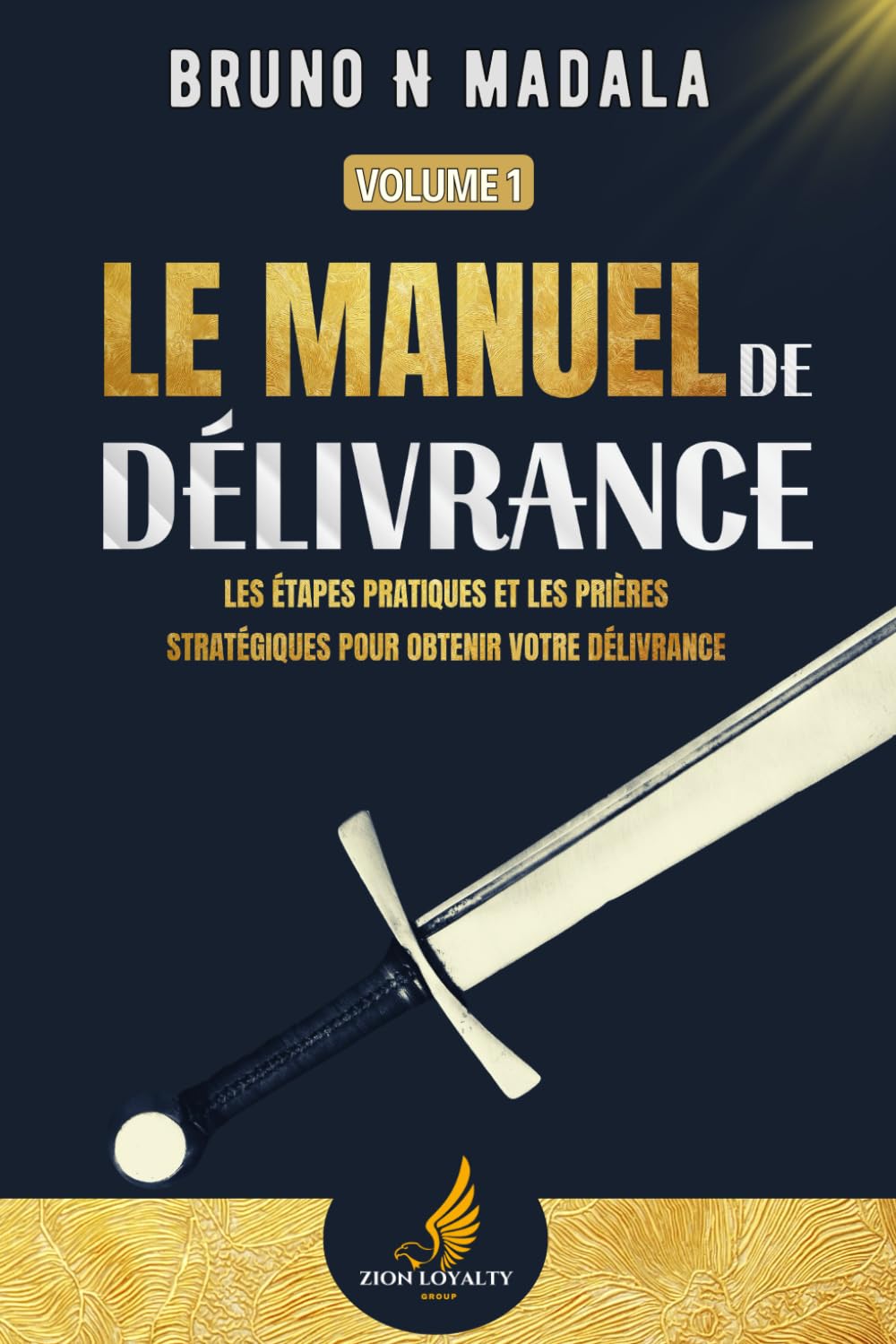 LE MANUEL DE DÉLIVRANCE (VOLUME 1) : Les Étapes Pratiques et Prières Stratégiques Pour Obtenir Votre Délivrance