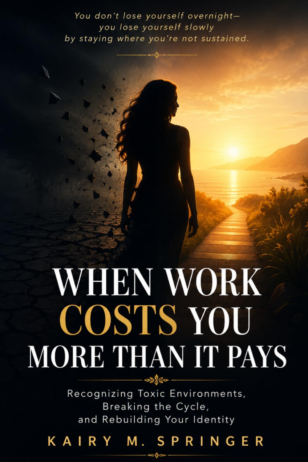 When Work Costs You More Than it Pays: Recognizing Toxic Environments, Breaking the Cycle, and Rebuilding Your Identity