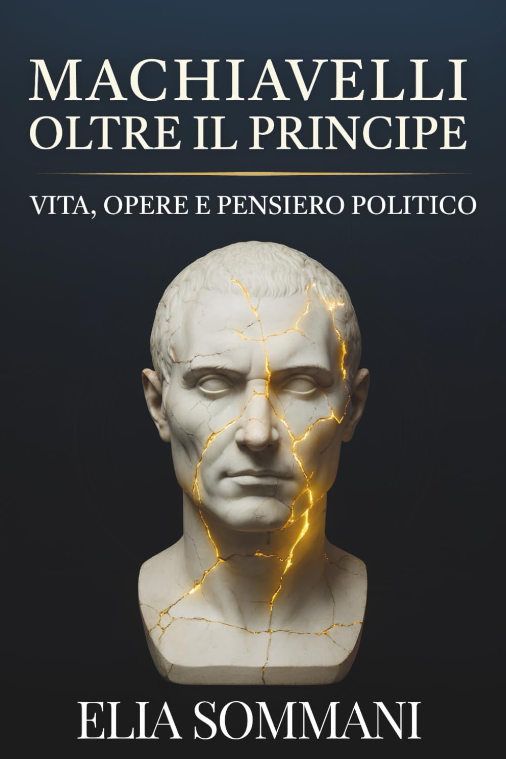 Machiavelli oltre Il Principe: Vita, opere e pensiero politico: Un saggio sulla nascita della politica moderna nel Rinascimento italiano