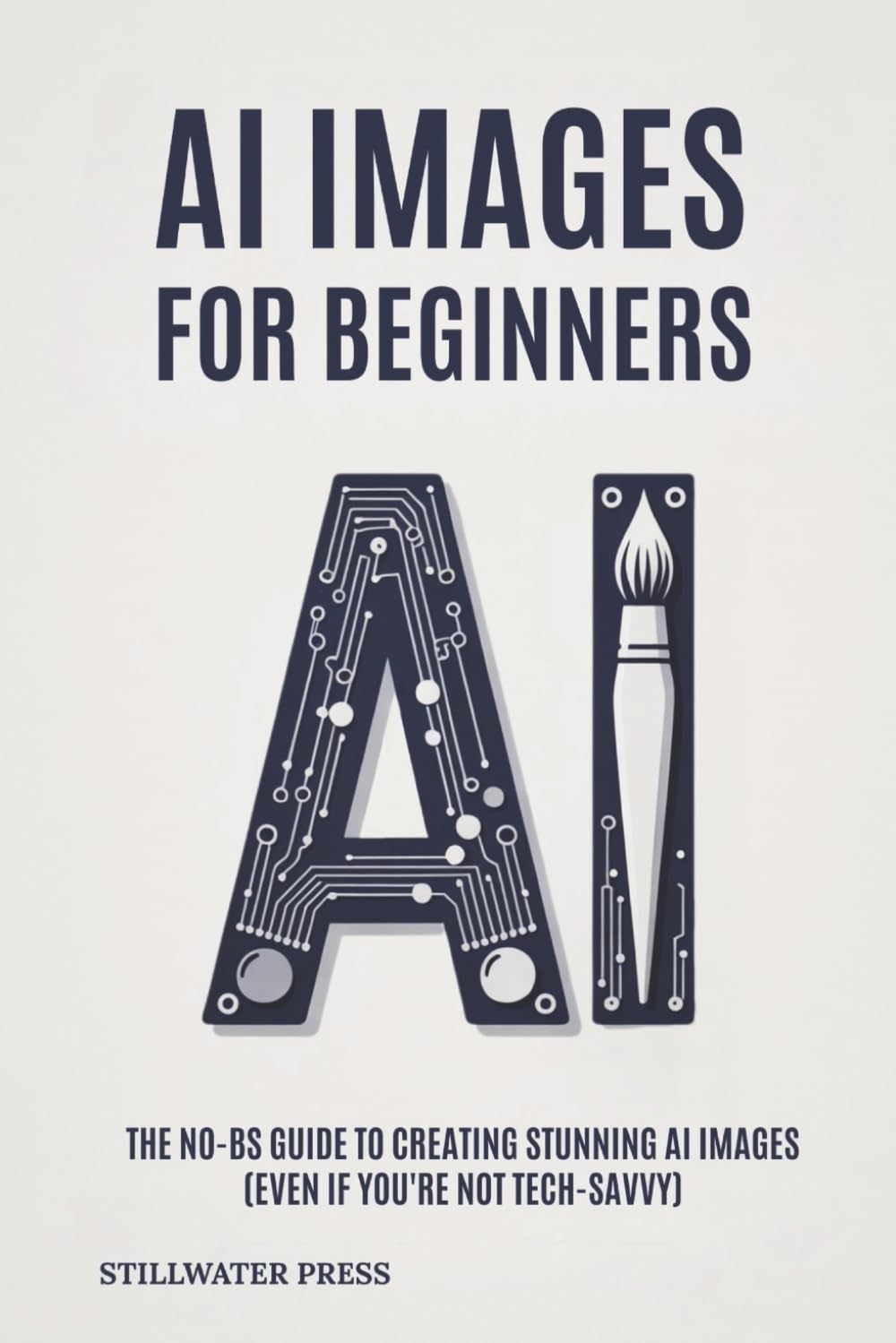 AI For Beginners: The No-BS Guide To Creating Stunning AI Images (Even if you’re not tech-savvy): 2 (AI For Creative Professionals)