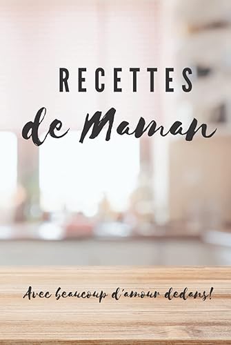 Recettes de Maman, avec beaucoup d'amour dedans !: Carnet de Recettes à remplir |100 Recettes à Remplir | Format Pratique A5 | Couverture Rigide