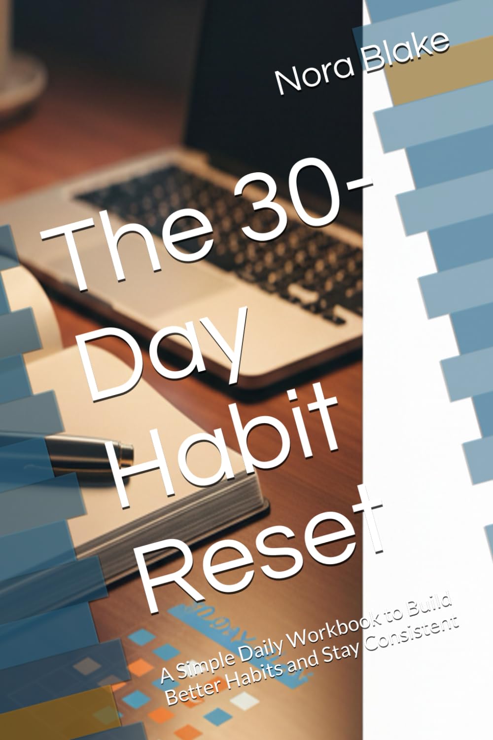 The 30-Day Habit Reset: A Simple Daily Workbook to Build Better Habits and Stay Consistent