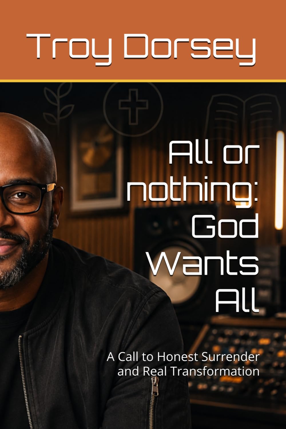 All or nothing: God Wants All: A Call to Honest Surrender and Real Transformation