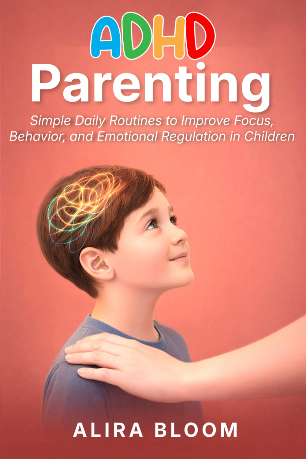 ADHD Parenting: Simple Daily Routines to Improve Focus, Behavior, and Emotional Regulation in Children