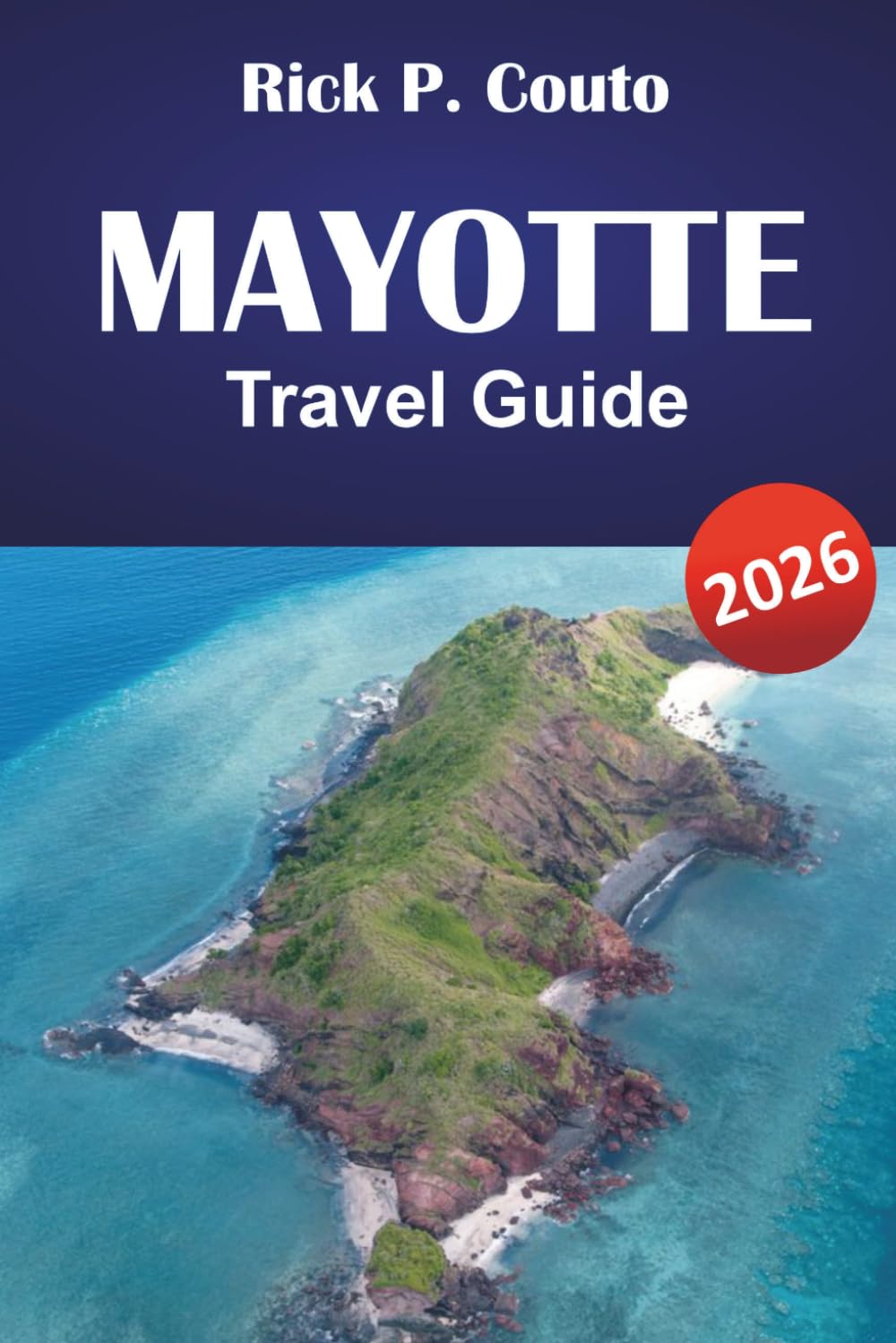 MAYOTTE TRAVEL GUIDE 2026: Explores Beaches, Local Cuisine, Historical Landmarks and Unforgettable Island Adventures