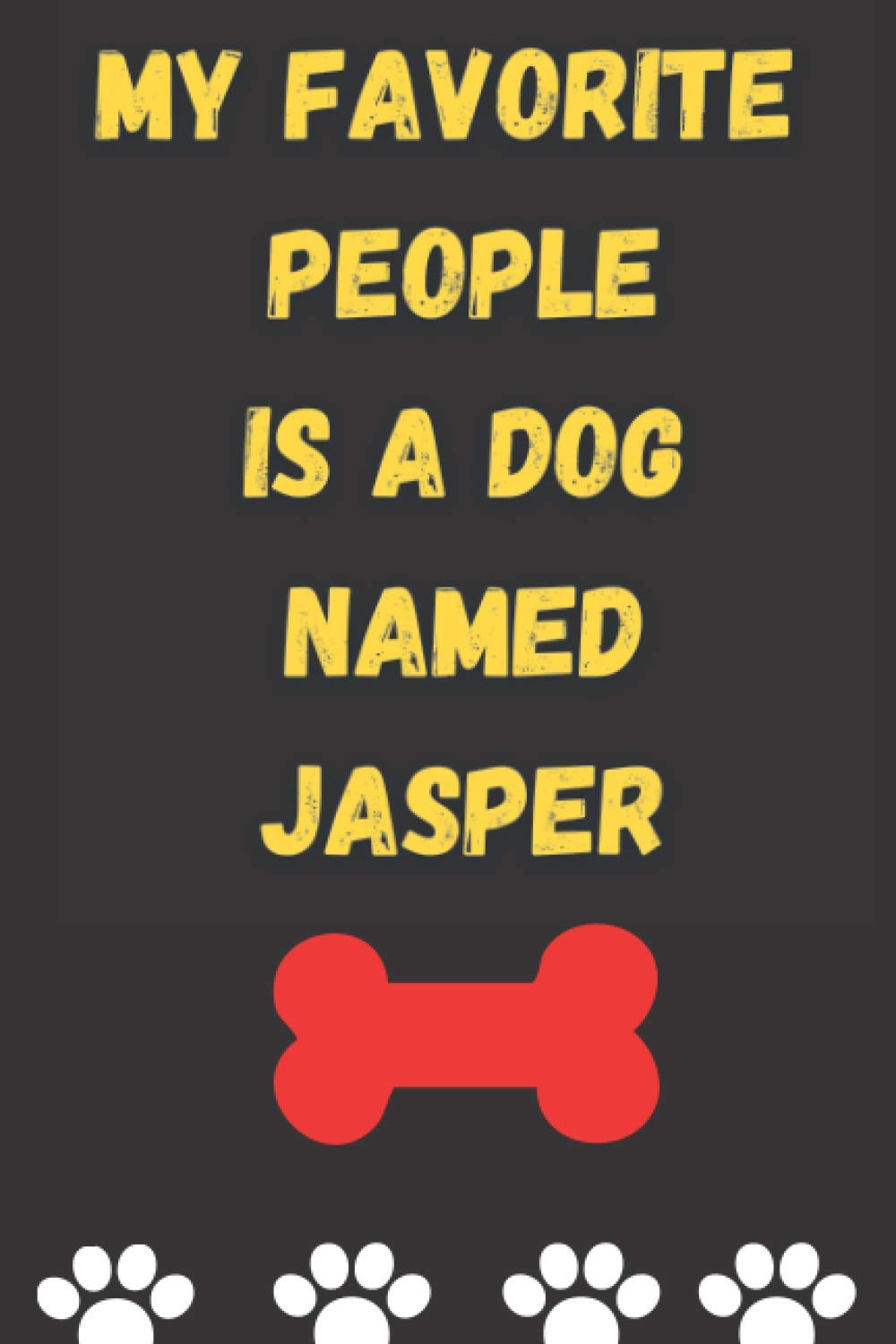 MY FAVORITE PEOPLE IS A DOG NAMED JASPER : Best and Great Gift for Dogs Lovers Owners | Funny Dog Lover Gift Journal Notebook |: Perfect For Someone Who Owns a Cute Dog Named JASPER