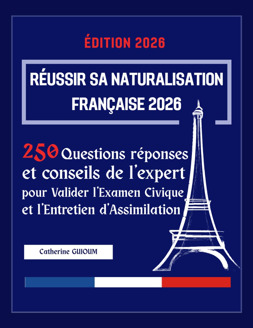 Réussir sa Naturalisation Française 2026: 250 Questions réponses et conseils de l'expert pour Valider l'Examen Civique et l'Entretien d'Assimilation