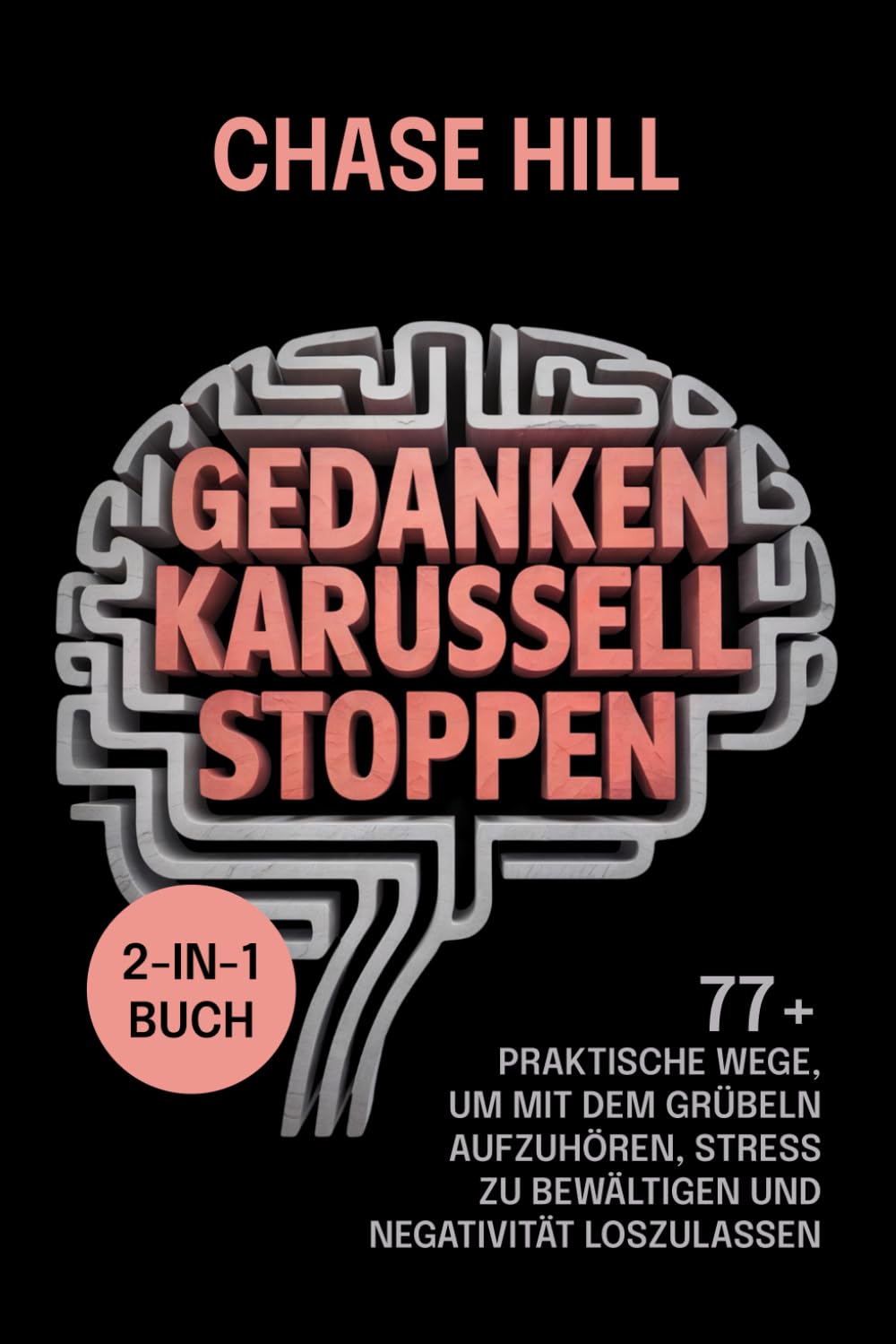 Gedankenkarussell stoppen (2-in-1-Buch): 77+ praktische Wege, um mit dem Grübeln aufzuhören, Stress zu bewältigen und Negativität loszulassen
