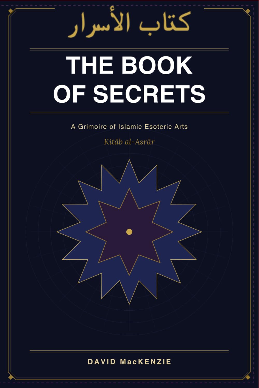 Kitāb al-Asrār: The Book of Secrets: A grimoire of Islamic Esoteric Arts