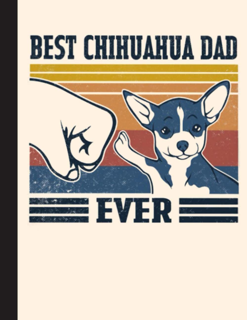 Best Chihuahua Dad Ever Notebook: Blank Lined Journal for Chihuahua, Dog Lovers, Dog Mom, Dog Dad and Pet Owners | 8.5x11 with College Ruled Pages