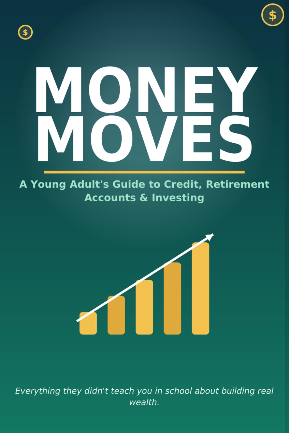 Money Moves: A Young Adult's Guide to Credit, Retirement Accounts & Investing