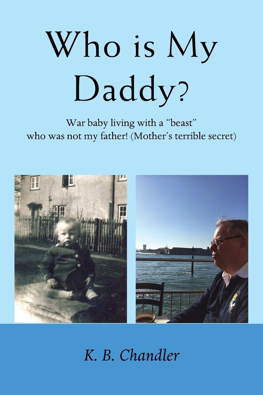 Who is My Daddy: War baby living with a “beast” who was not my father! (Mother’s terrible secret)