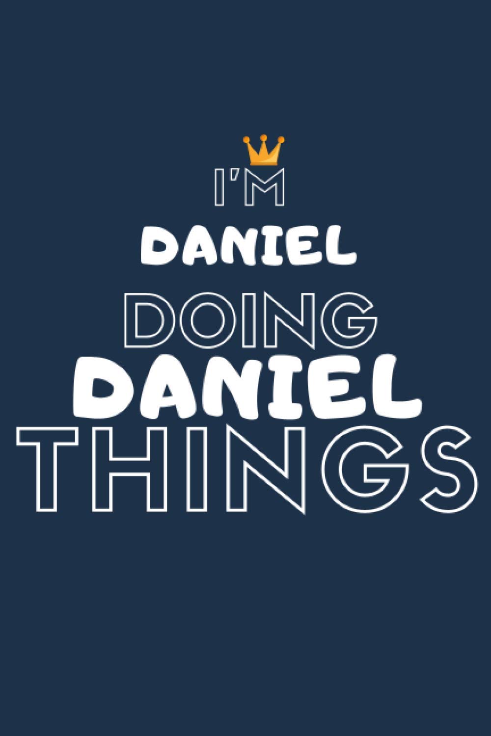 I'M Daniel Doing Daniel Things: Notebook Gift, Daniel name gifts, Daniel Men name, Personalized Journal Gift for Daniel, Gift Idea for Daniel, 110 blank pages, 6x9 Inches