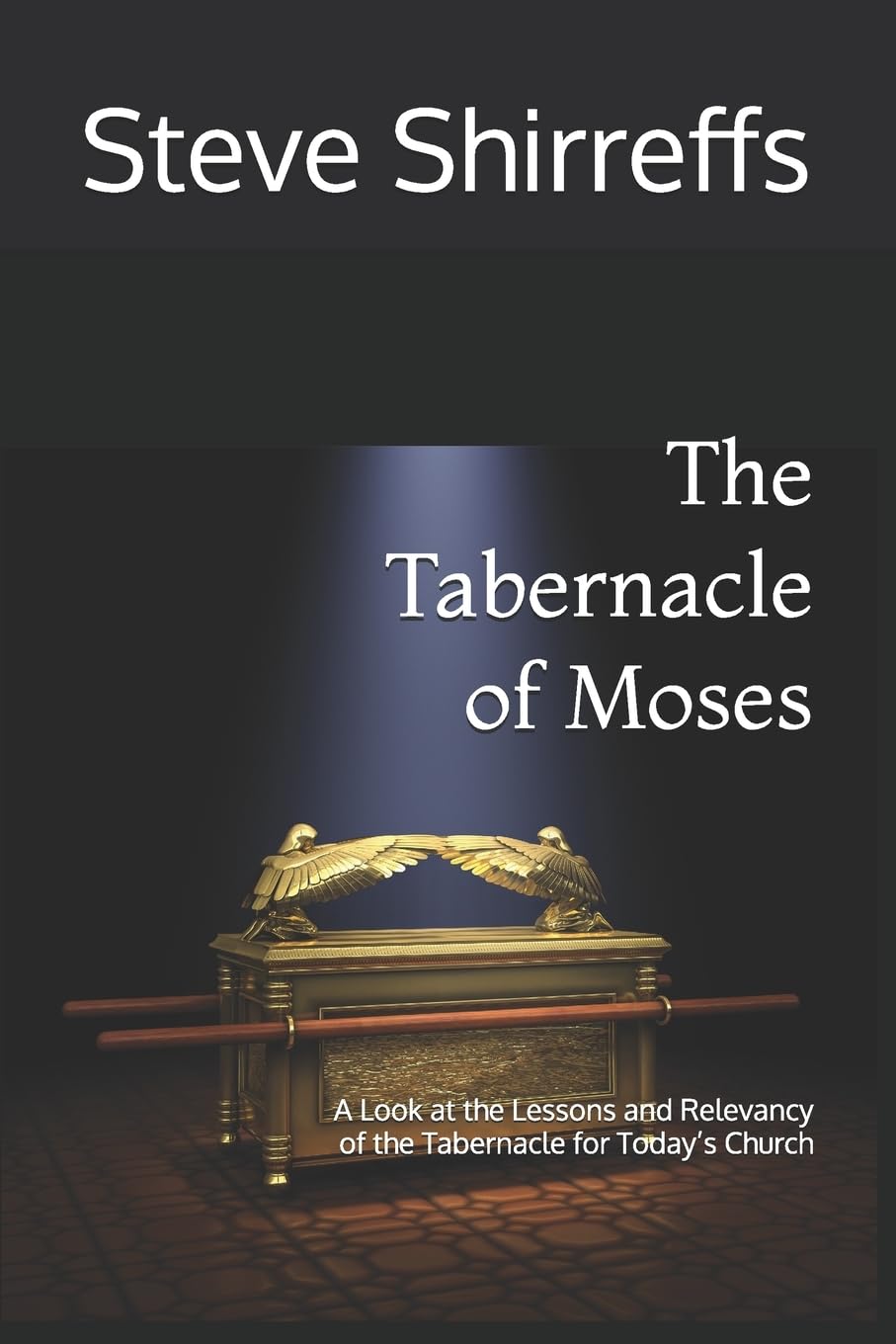 The Tabernacle of Moses: A Look at the Lessons and Relevancy of the tabernacle for Today’s Church