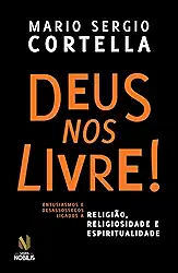 Deus nos livre!: Entusiasmos e desassossegos ligados a religião, religiosidade e espiritualidade