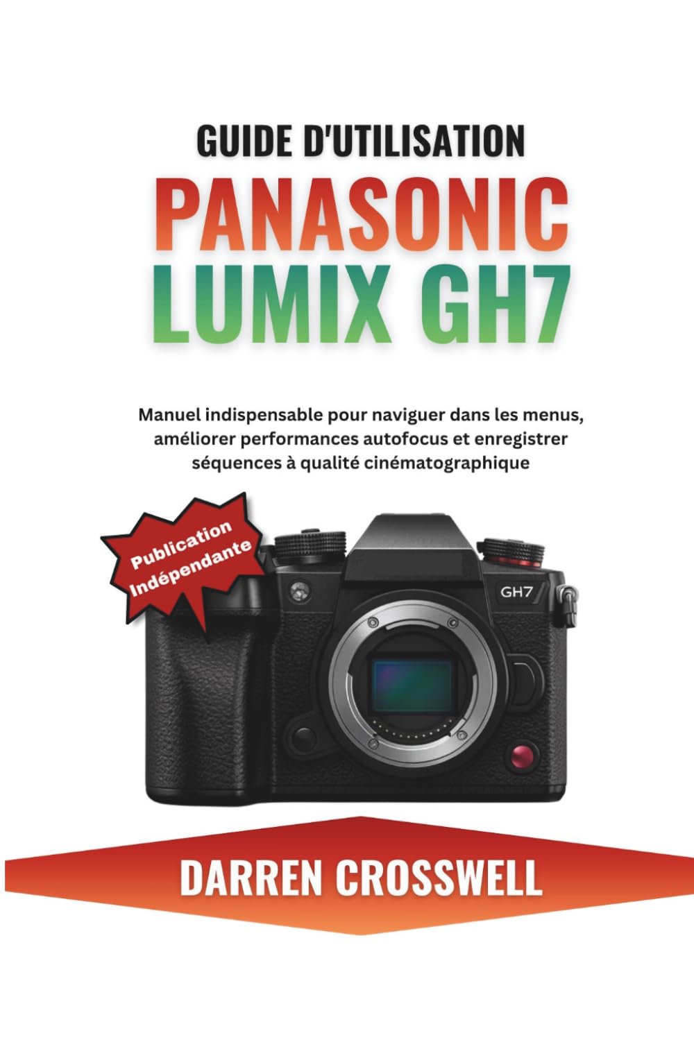 Guide d'utilisation Panasonic Lumix GH7: Manuel indispensable pour naviguer dans les menus, améliorer performances autofocus et enregistrer séquences à qualité cinématographique
