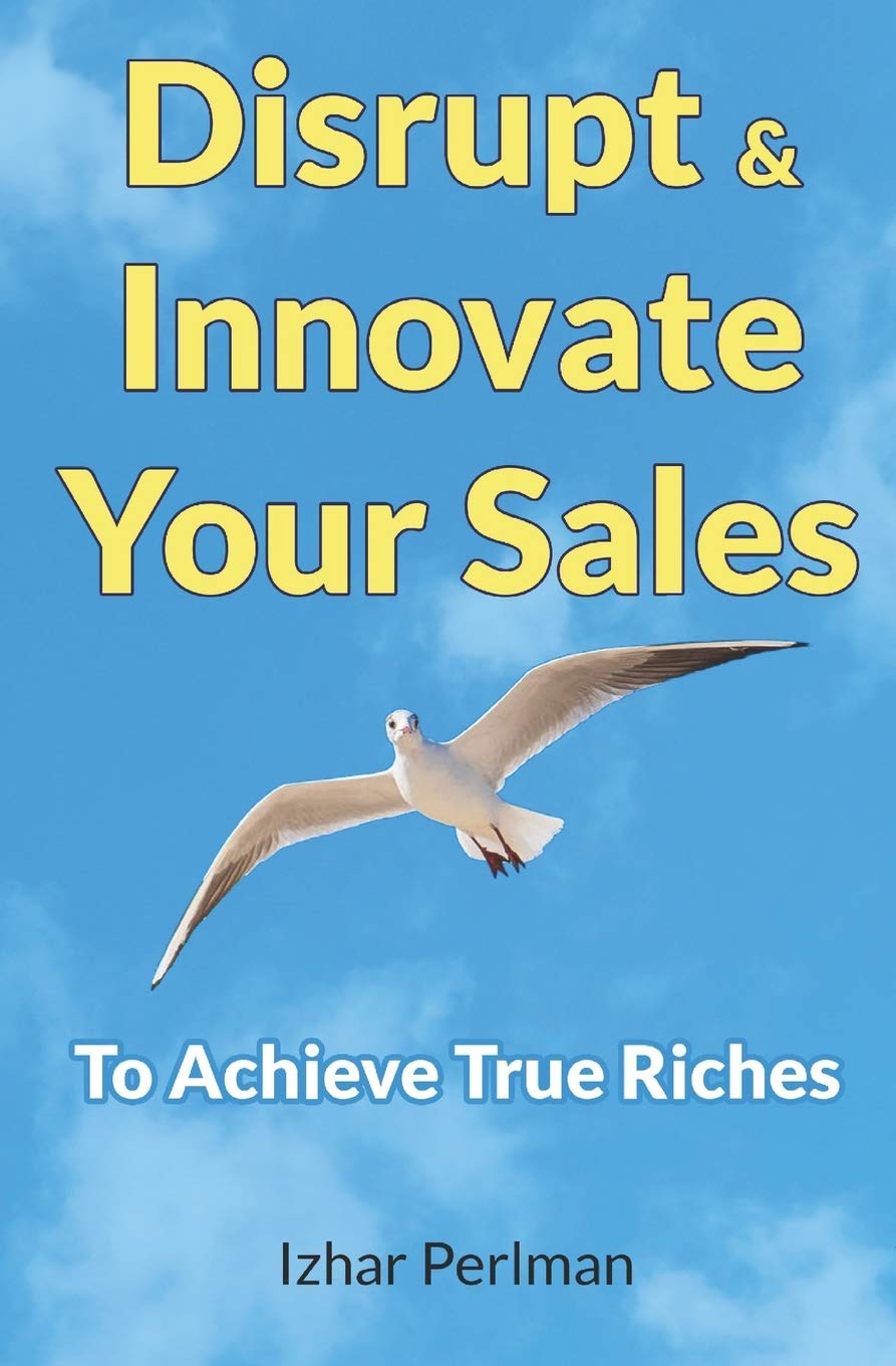 Disrupt & Innovate Your Sales: To Achieve True Riches