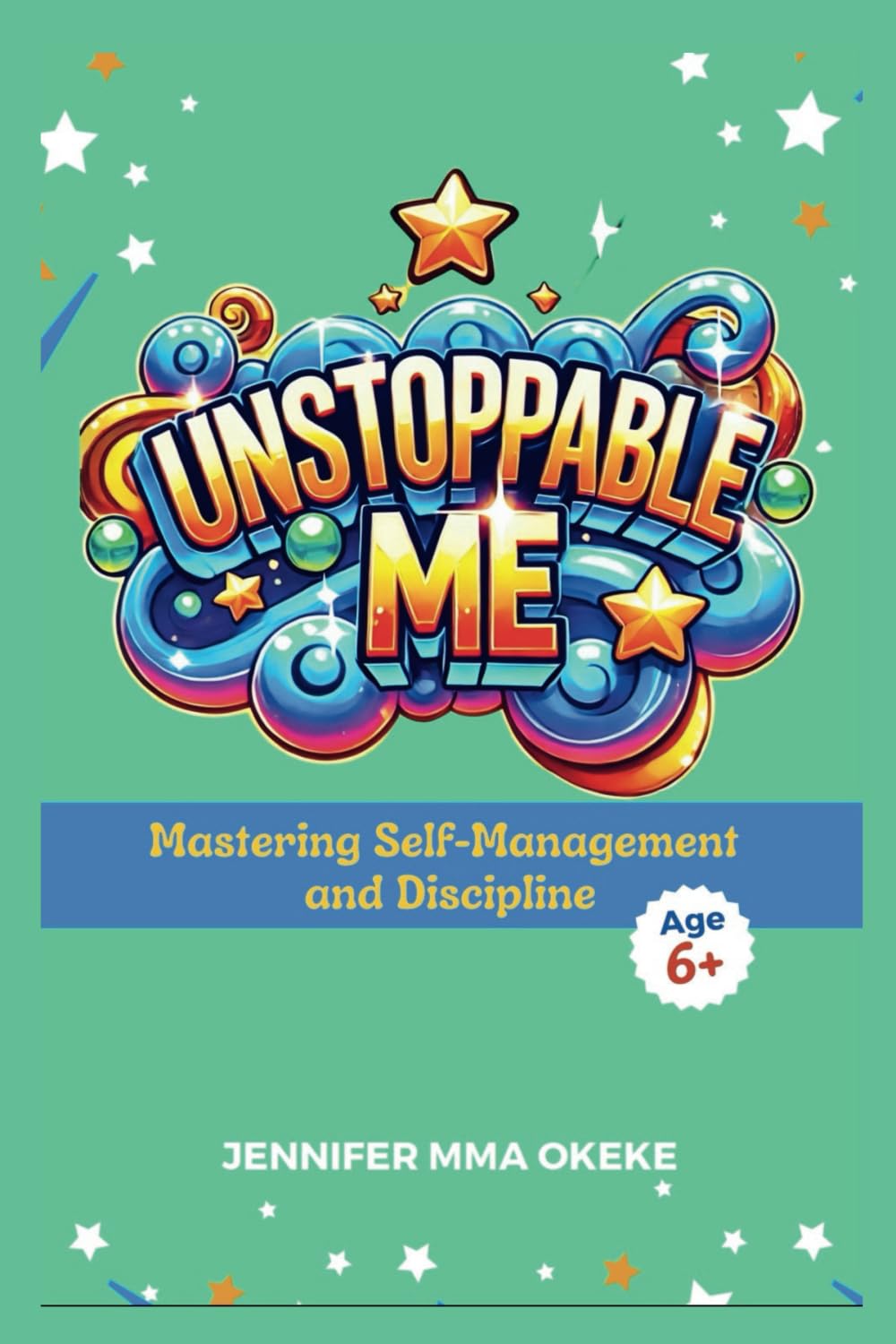 Unstoppable Me: Mastering Self-Management and Discipline (The Exceptional YOU Book series)