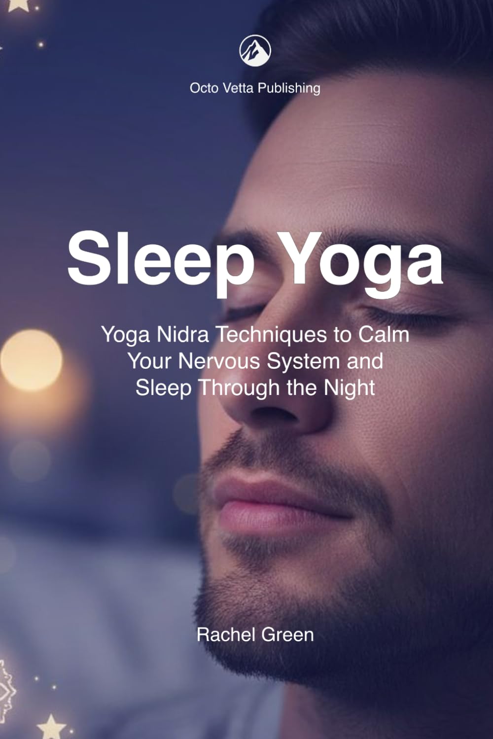 Sleep Yoga: Yoga Nidra Techniques to Calm Your Nervous System and Sleep Through