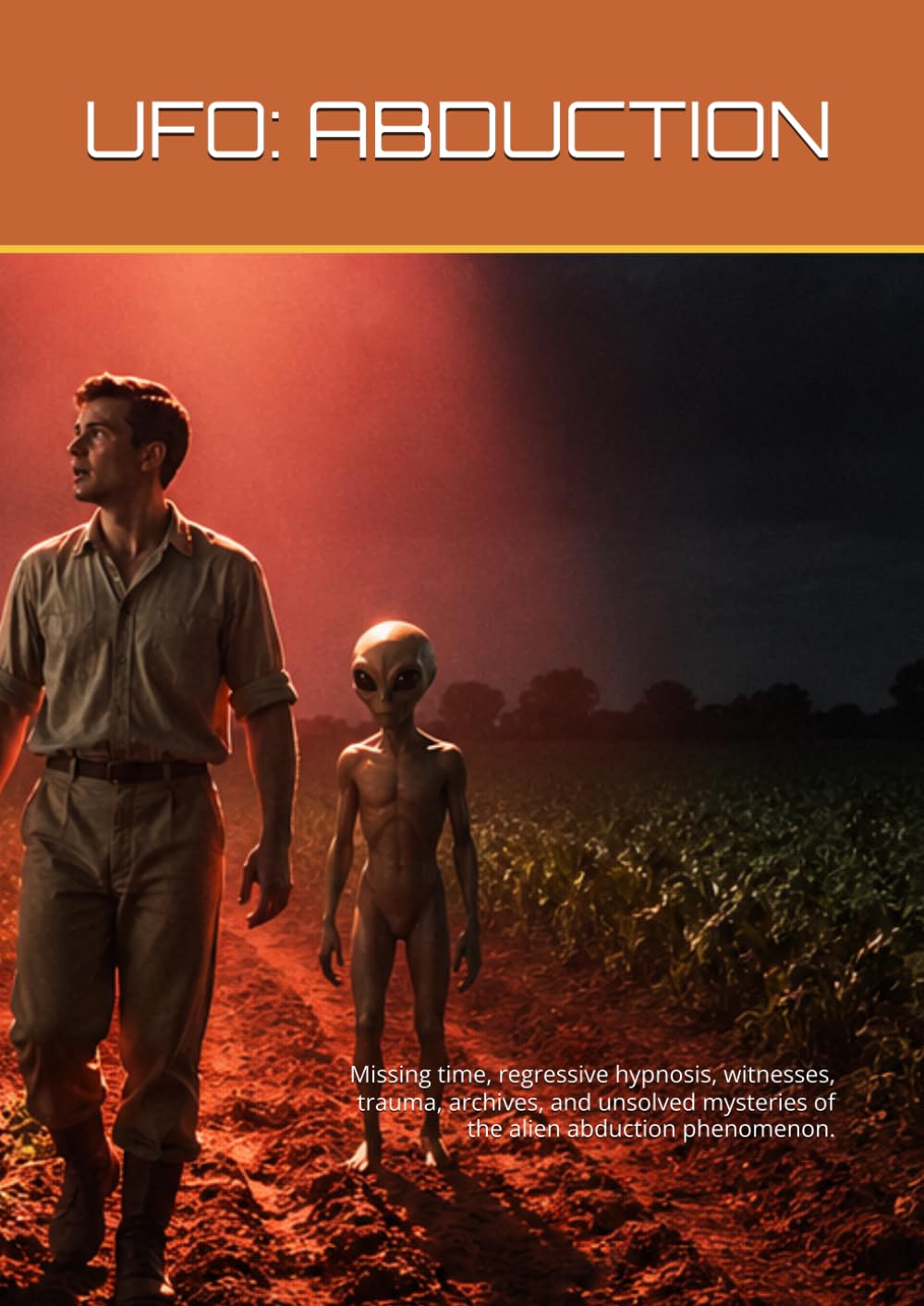UFO: ABDUCTION: Missing time, regressive hypnosis, witnesses, trauma, archives, and unsolved mysteries of the alien abduction phenomenon.