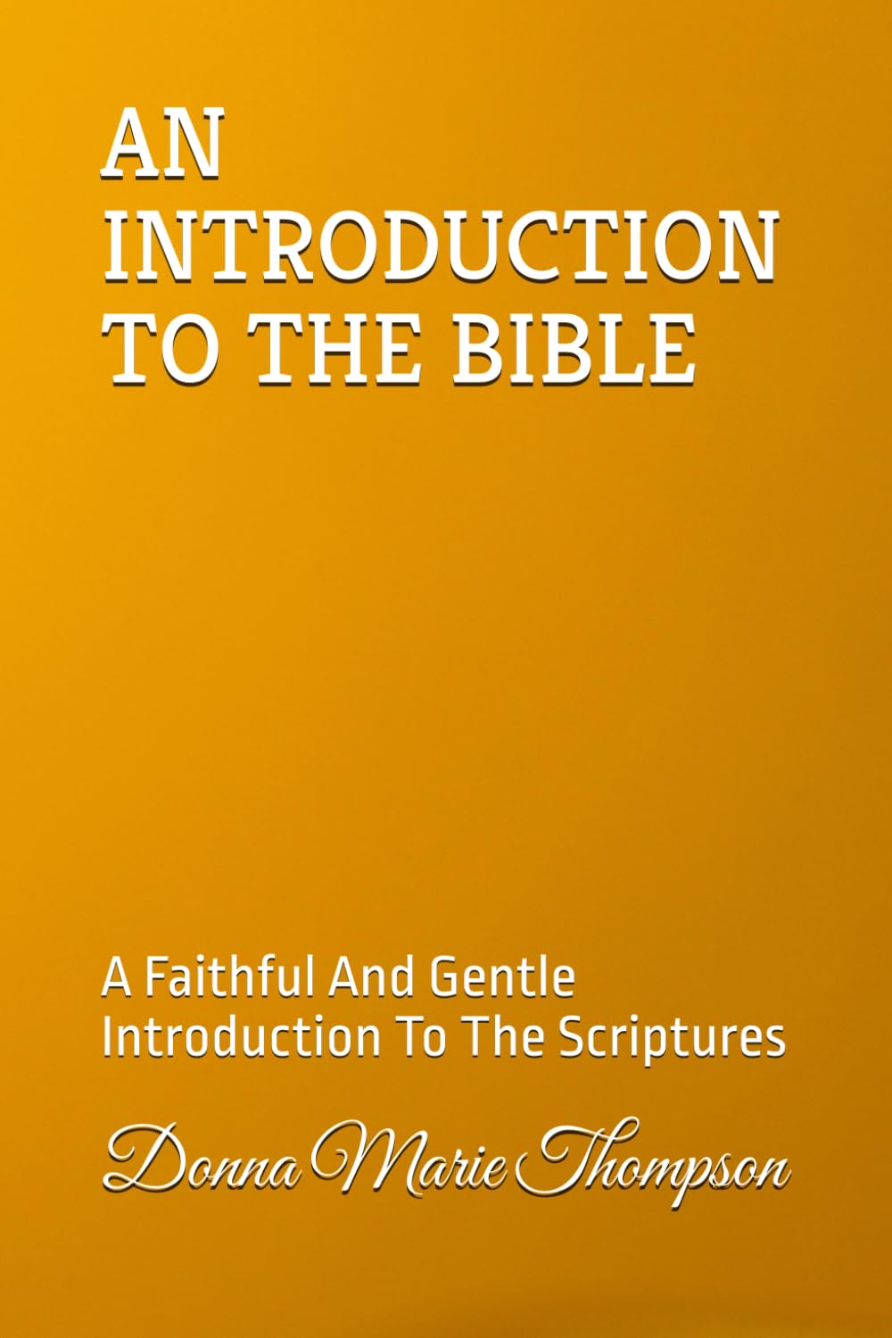 AN INTRODUCTION TO THE BIBLE: A Faithful And Gentle Introduction To The Scriptures