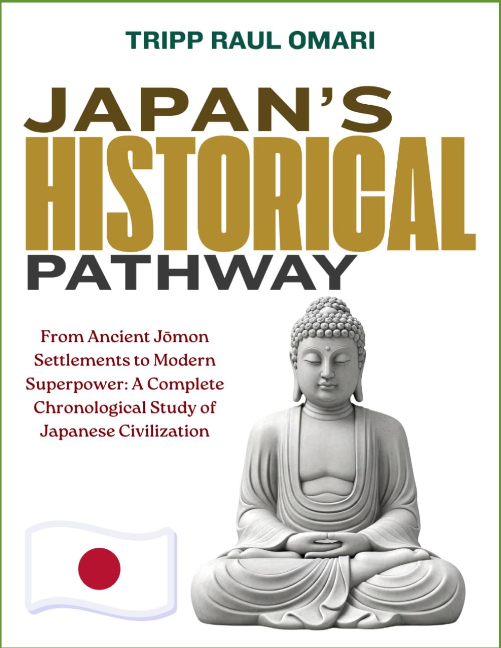 JAPAN’S HISTORICAL PATHWAY: From Ancient Jōmon Settlements to Modern Superpower: A Complete Chronological Study of Japanese Civilization