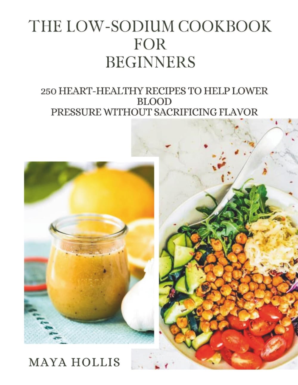 The Low-Sodium Cookbook for Beginners: 250 Heart-Healthy Recipes to Help Lower Blood Pressure Without Sacrificing Flavor