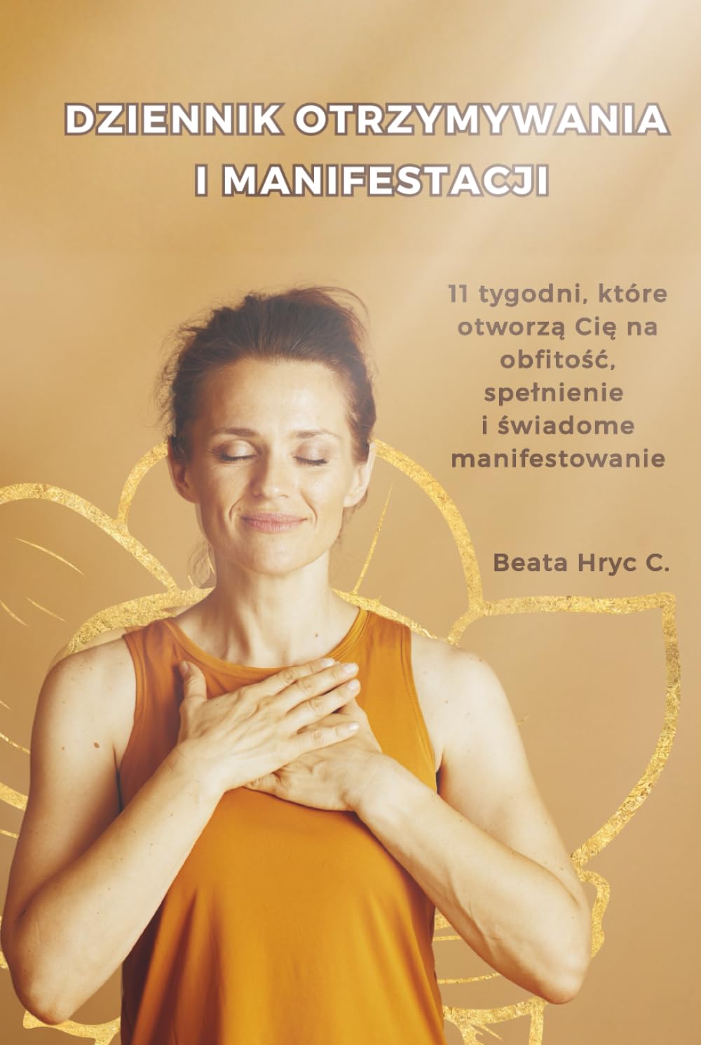 Dziennik otrzymywania i manifestacji: 11 tygodni, które otworzą Cię na obfitość, spełnienie i świadome manifestowanie
