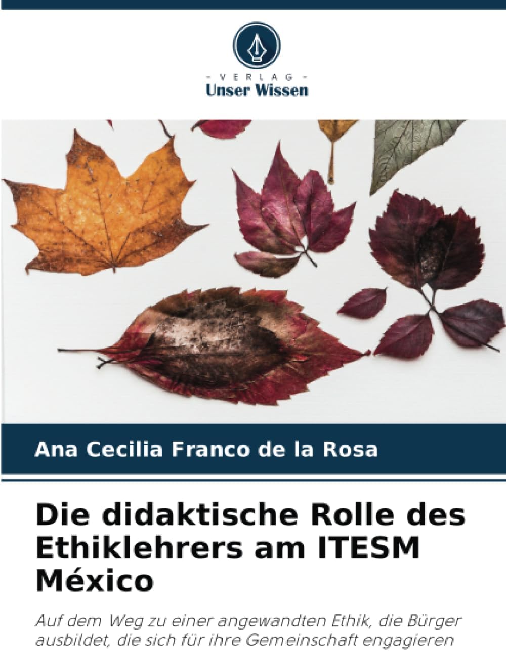 Die didaktische Rolle des Ethiklehrers am ITESM México: Auf dem Weg zu einer angewandten Ethik, die Bürger ausbildet, die sich für ihre Gemeinschaft engagieren