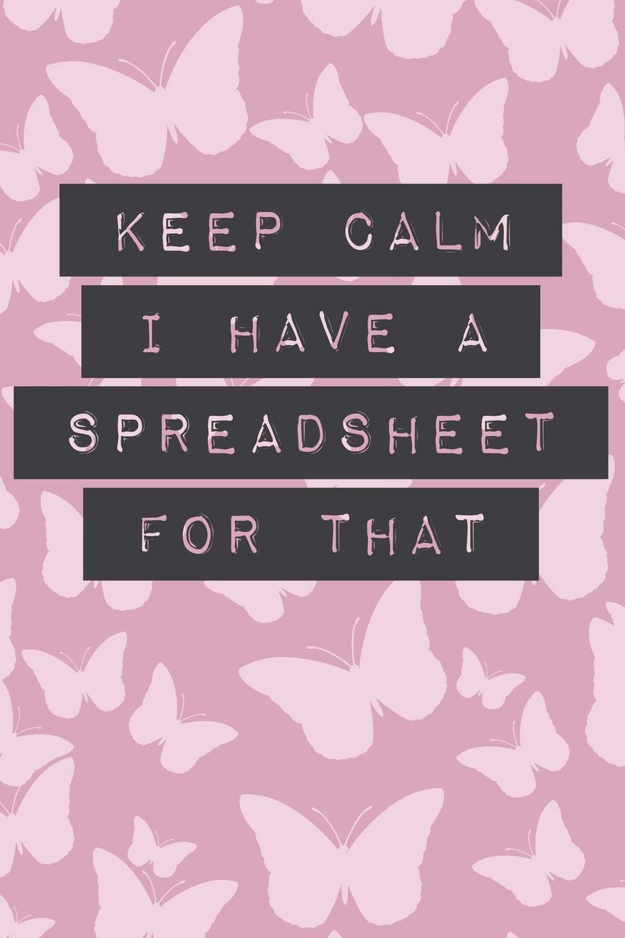Keep Calm I Have a Spreadsheet for That: Funny Office, IT, Bookkeeping, Sales, Purchasing Workplace Humor Quote Journal, Coworker Gag Joke Gift, Blank Lined 6x9 Pocket Notebook