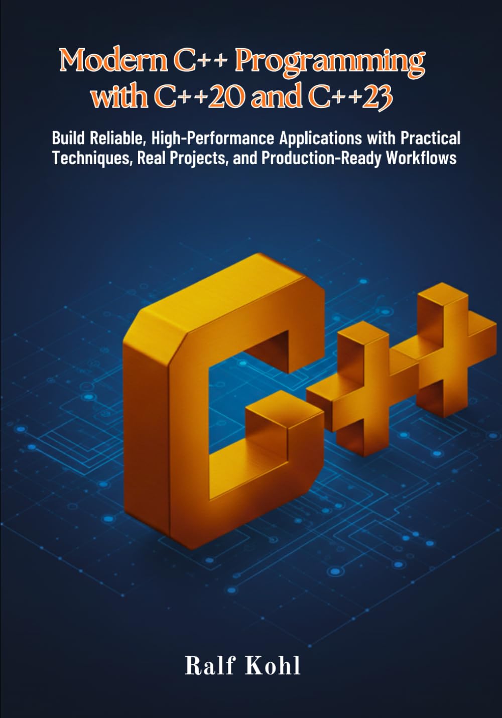 Modern C++ Programming with C++20 and C++23: Build Reliable, High-Performance Applications with Practical Techniques, Real Projects, and