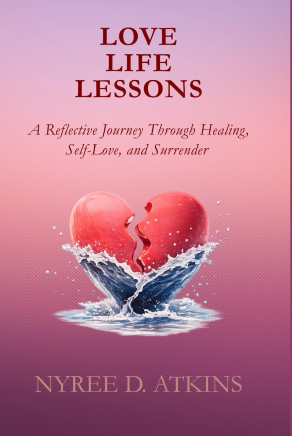 LOVE LIFE LESSONS: A Reflective Journey Through Healing, Self-Love, and Surrender