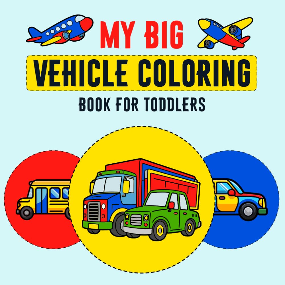 My big Vehicles Coloring Book for Toddlers: For Toddlers Learning Shapes Colors and Vehicles Cars Trucks Tractors Through Easy Coloring