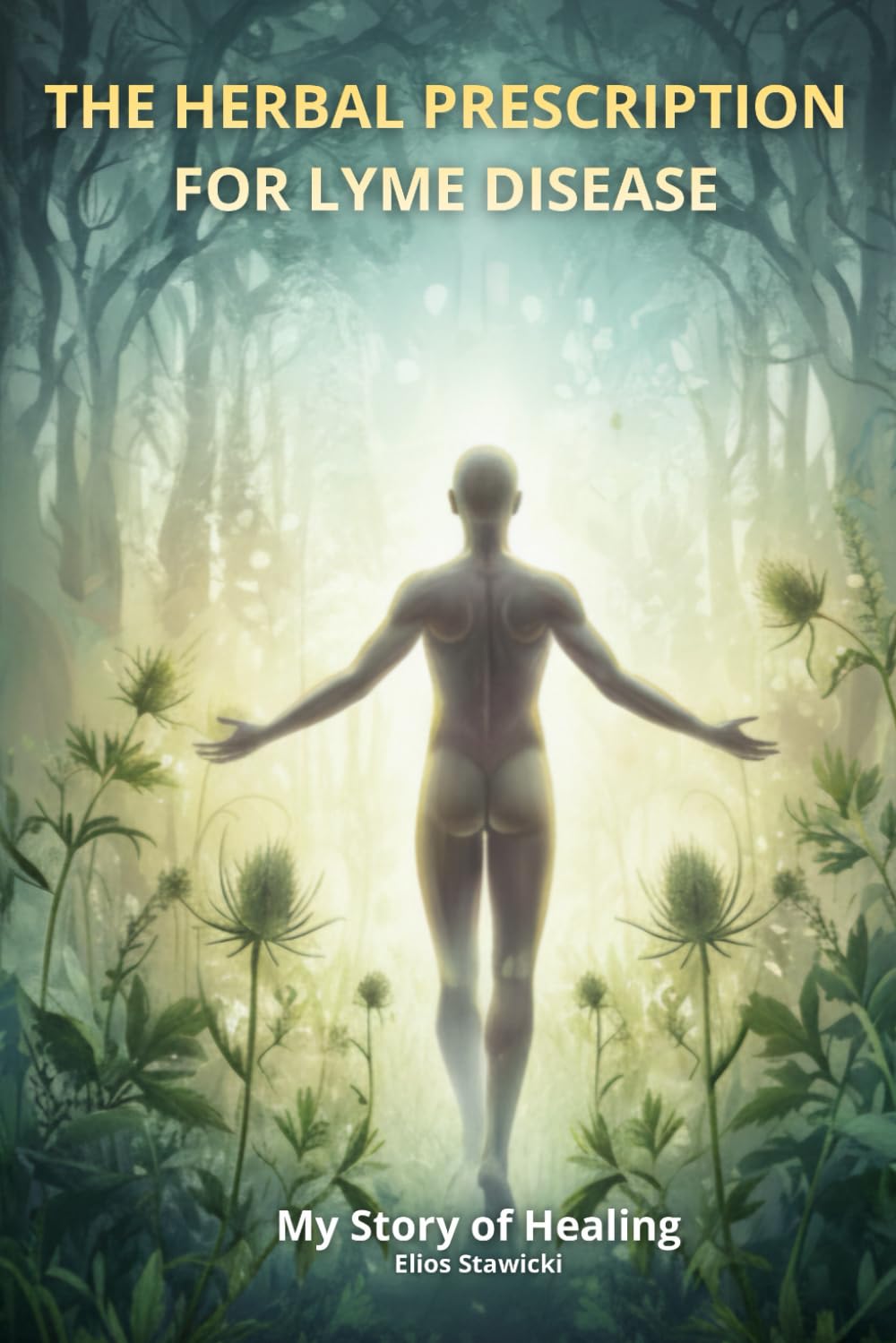 The Herbal Prescription for Lyme Disease: My Story of Healing: Complete Herbal Protocol for Chronic Lyme Disease & Co-Infections: Natural Methods, ... and the Blueprint for Full Recovery.