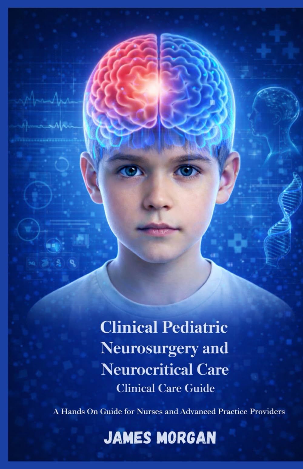 Clinical Pediatric Neurosurgery and Neurocritical Care: A Hands On Guide for Nurses and Advanced Practice Providers