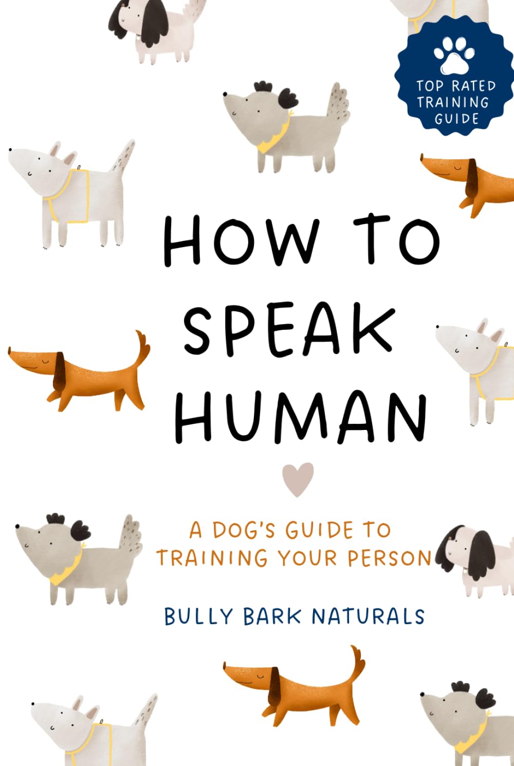 HOW TO SPEAK HUMAN: A DOG’S GUIDE TO TRAINING YOUR PERSON