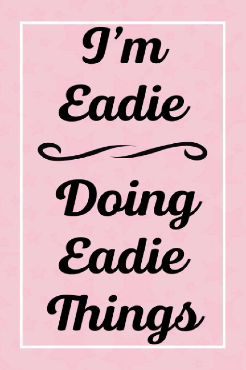 I'm Eadie Doing Eadie Things: Perfect for Sketching Drawing Noting and Writing, 120 Pages, 6x9