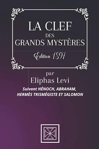 LA CLEF DES GRANDS MYSTÈRES: Eliphas LEVI - Suivant HÉNOCH, ABRAHAM, HERMÈS TRISMÉGISTE ET SALOMON - Édition de 1897
