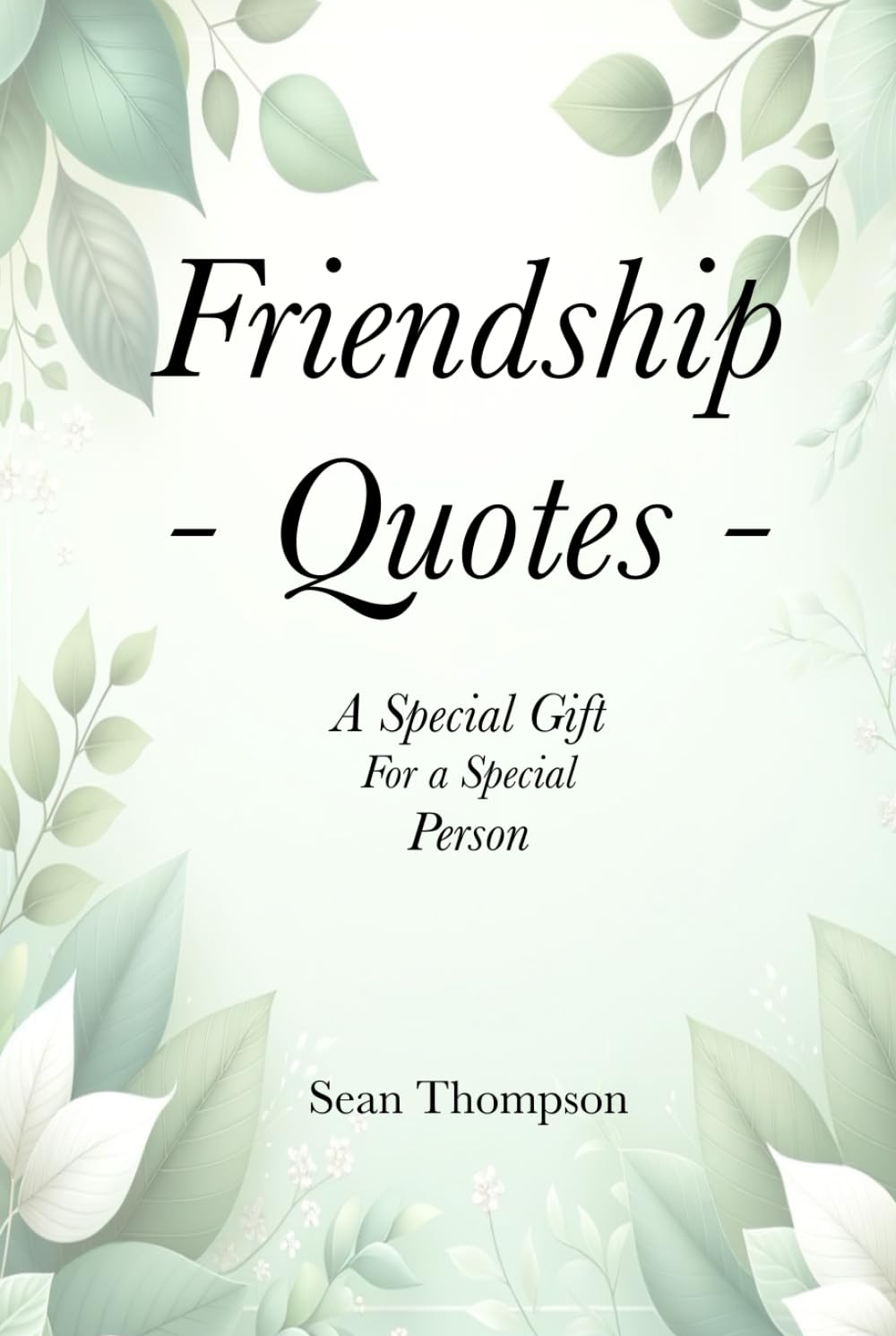 Friendship Quotes: A Gift For a Special Person (Quote Collections for Gifts/Reference)