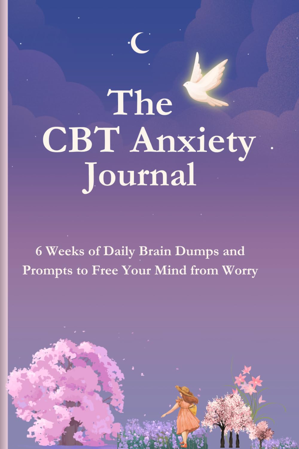 The CBT Anxiety Journal: 6 Weeks of Daily Brain Dumps and Prompts to Free Your Mind from Worry