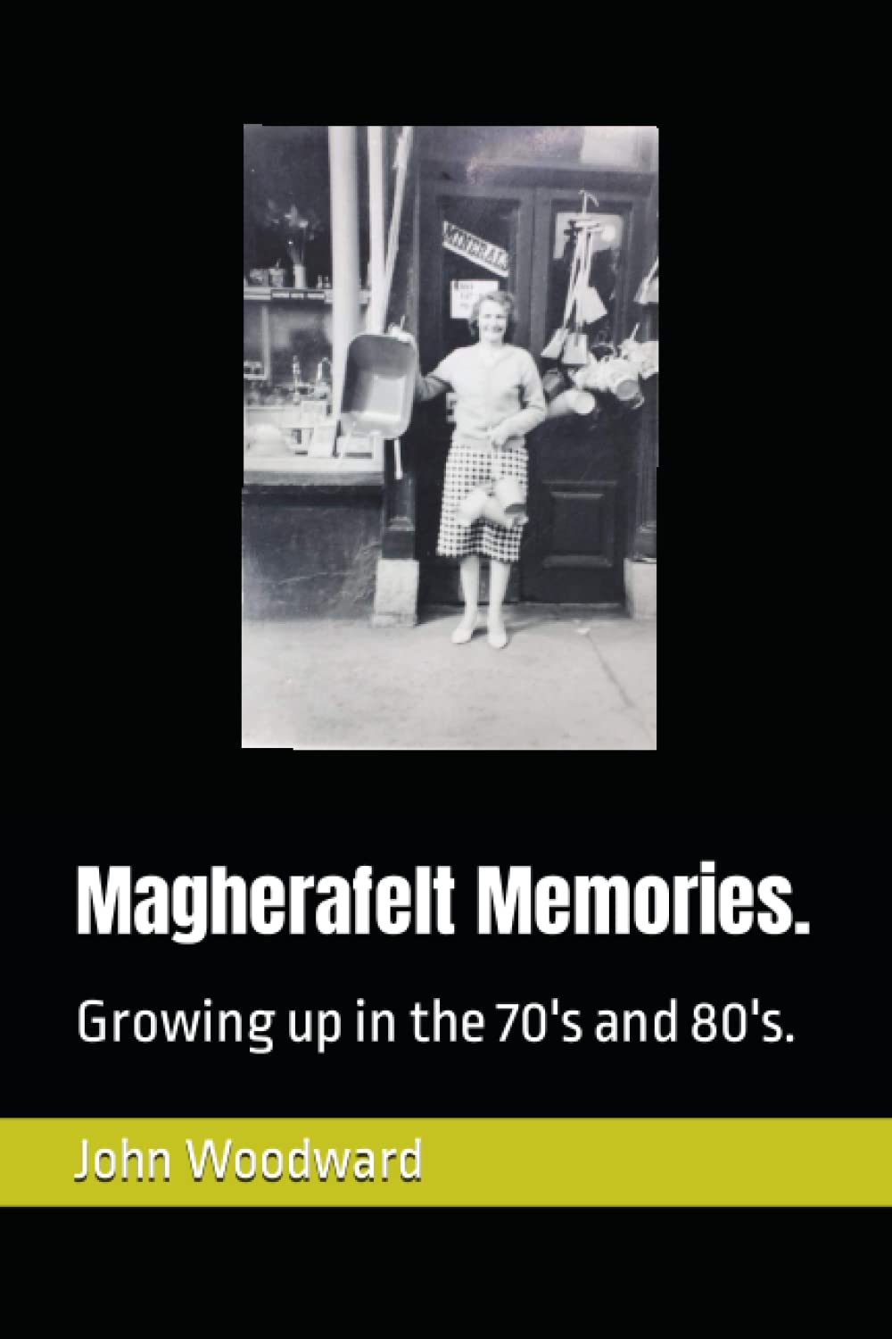Magherafelt Memories.: Growing up in the 70's and 80's.