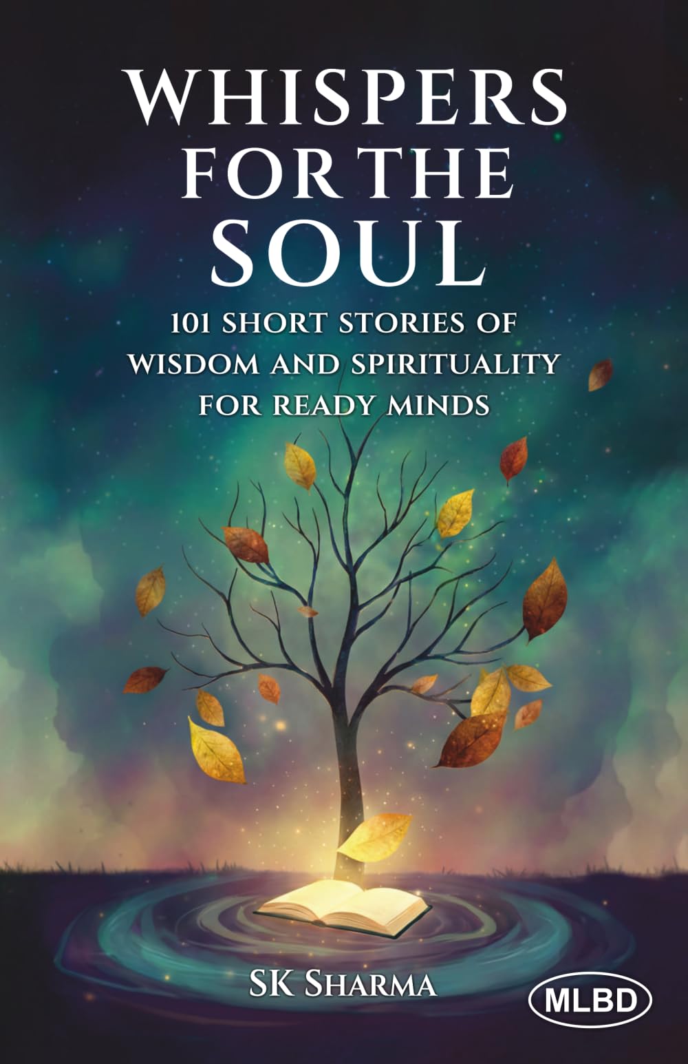Whispers for the Soul: 101 Short Stories of Wisdom and Spirituality for Ready Minds