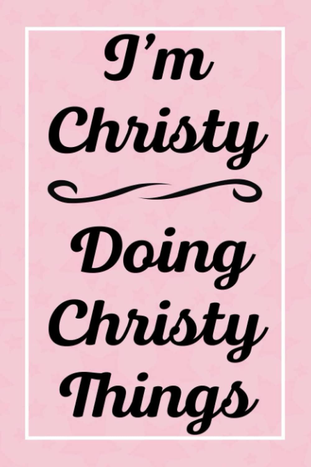 I'm Christy Doing Christy Things: Perfect for Sketching Drawing Noting and Writing, 120 Pages, 6x9