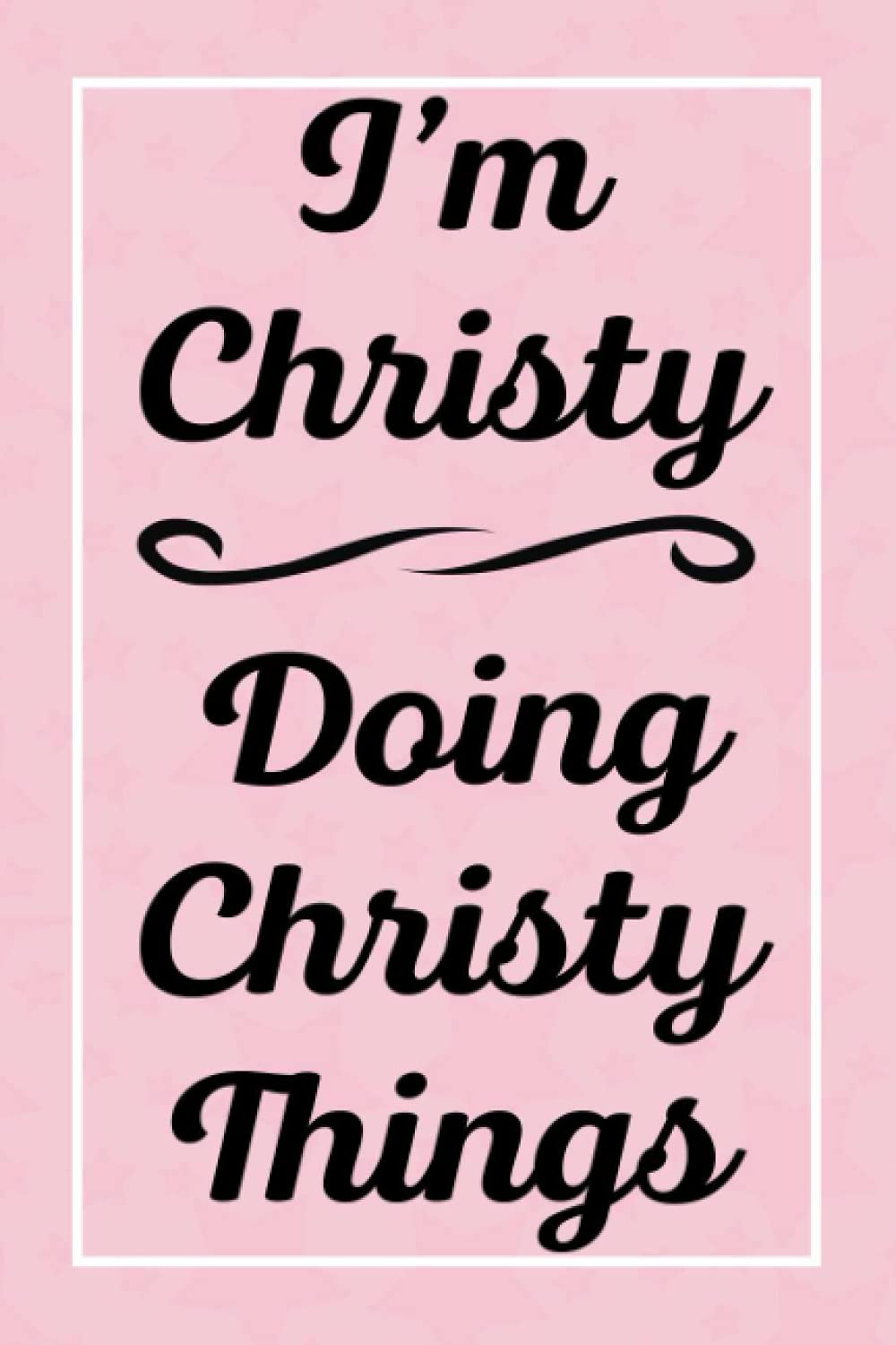 I'm Christy Doing Christy Things: Perfect for Sketching Drawing Noting and Writing, 120 Pages, 6x9