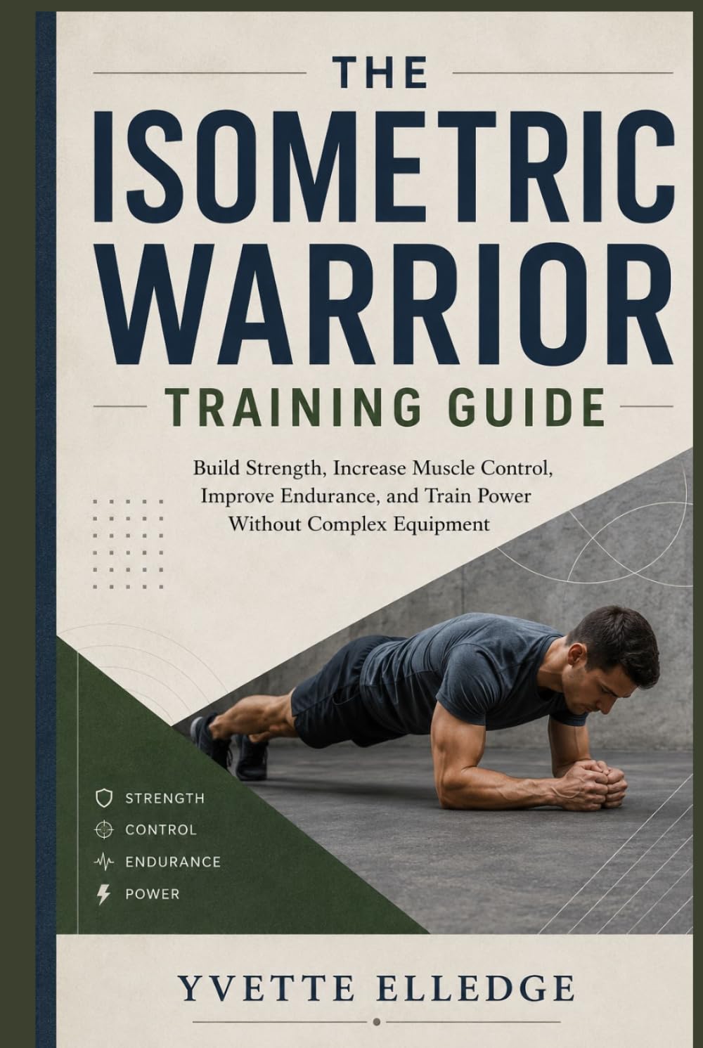 The Isometric Warrior Training Guide: Build Strength, Increase Muscle Control, Improve Endurance, and Train Power Without Complex Equipment