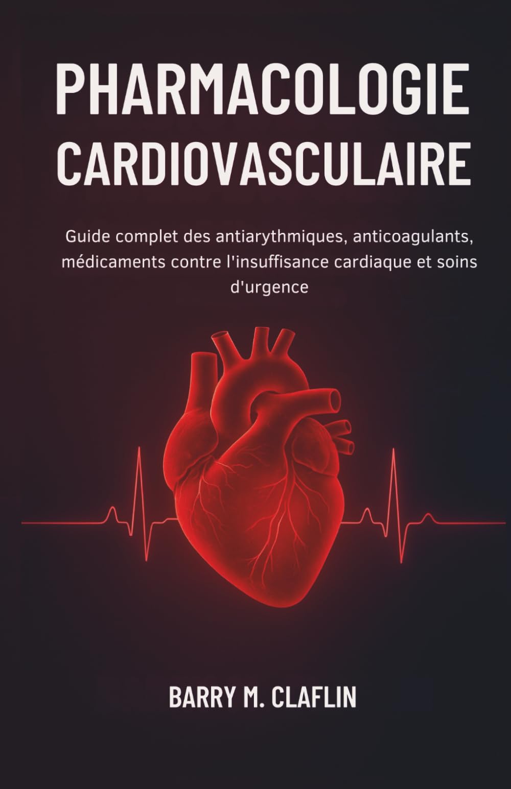 PHARMACOLOGIE CARDIOVASCULAIRE: Guide complet des antiarythmiques, anticoagulants, médicaments contre l'insuffisance cardiaque et soins d'urgence
